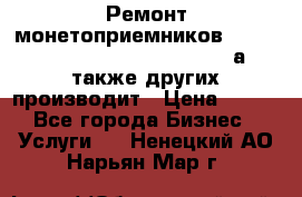 Ремонт монетоприемников NRI , CoinCo, Comestero, Jady (а также других производит › Цена ­ 500 - Все города Бизнес » Услуги   . Ненецкий АО,Нарьян-Мар г.